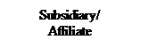 Text Box: Subsidiary/
Affiliate
