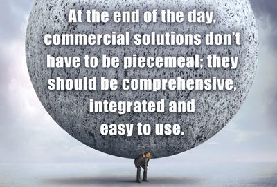 At the end of the day, commercial solutions don’t have to be piecemeal; they should be comprehensive, integrated and easy to use.